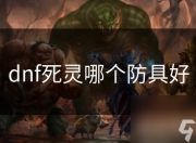 地下城与勇士死灵防具选择：皮甲布甲属性及特点分析