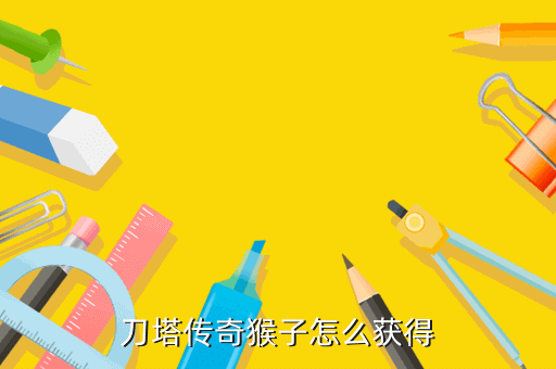 刀塔传奇猴子怎么获得